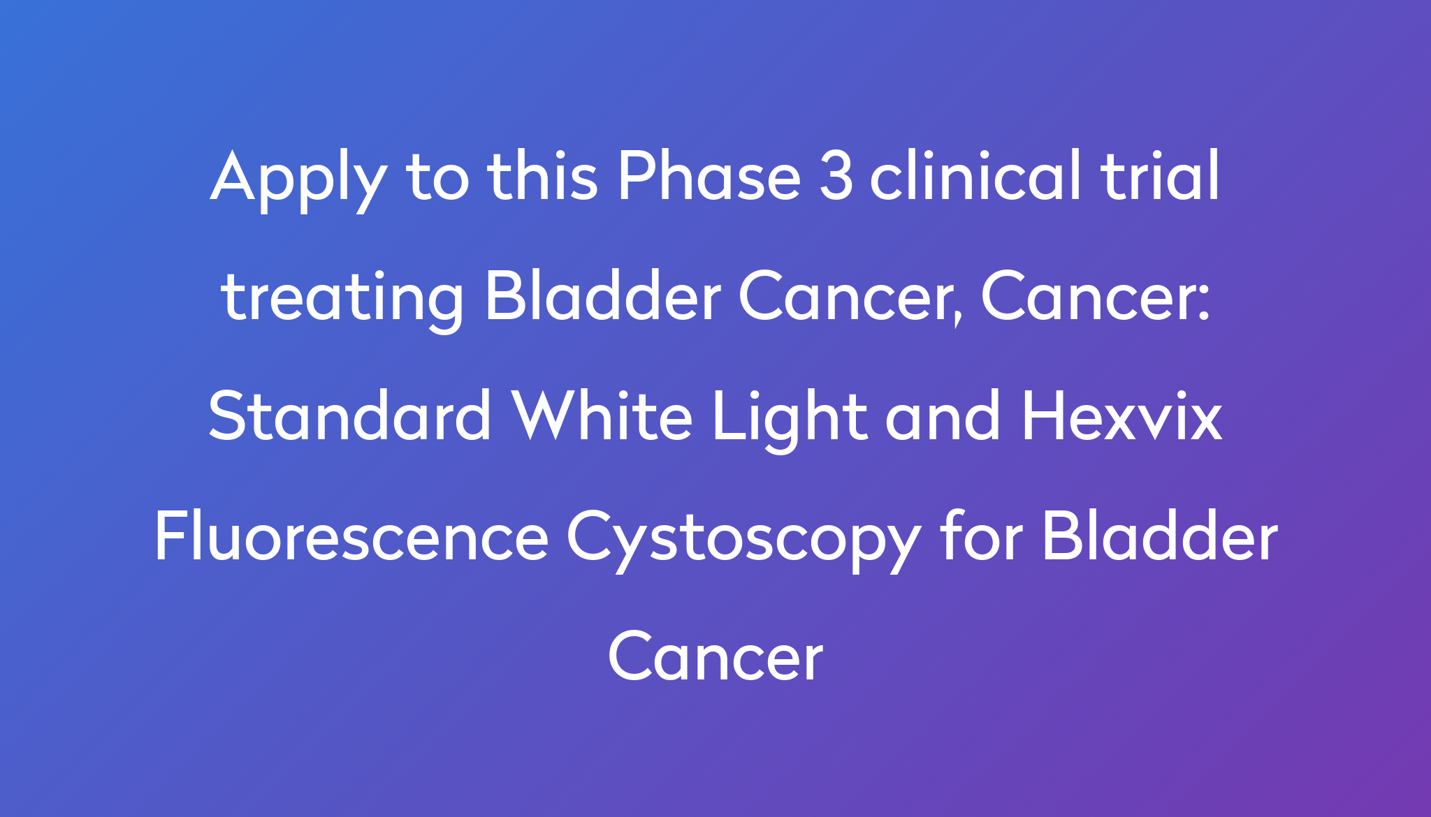 Standard White Light And Hexvix Fluorescence Cystoscopy For Bladder Cancer Clinical Trial 2024 